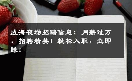 威海夜场招聘信息：月薪过万，招聘精英！轻松入职，立即赚！