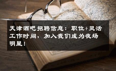 天津酒吧招聘信息：职位+灵活工作时间，加入我们成为夜场明星！