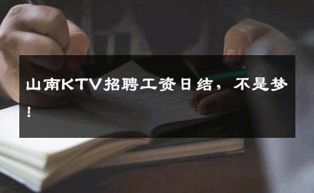 山南KTV招聘工资日结，不是梦！