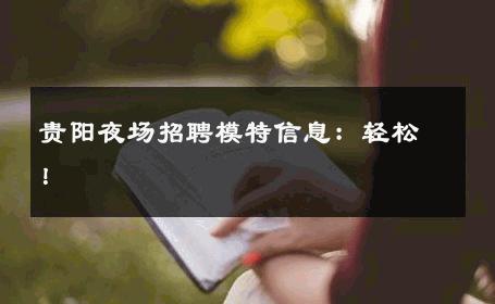 贵阳夜场招聘模特信息：轻松！