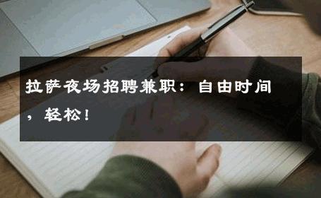 拉萨夜场招聘兼职：自由时间，轻松！