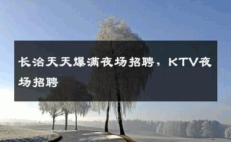 长治天天爆满夜场招聘，KTV夜场招聘