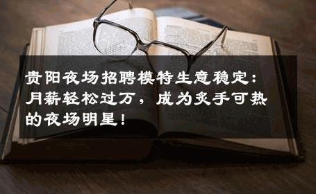 贵阳夜场招聘模特生意稳定：月薪轻松过万，成为炙手可热的夜场明星！