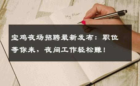 宝鸡夜场招聘最新发布：职位等你来，夜间工作轻松赚！