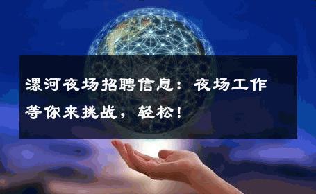 漯河夜场招聘信息：夜场工作等你来挑战，轻松！
