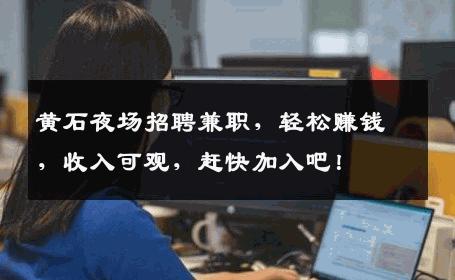 黄石夜场招聘兼职，轻松赚钱，收入可观，赶快加入吧！