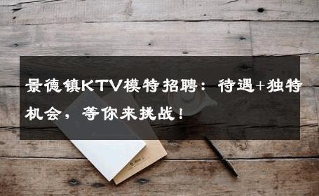 景德镇KTV模特招聘：待遇+独特机会，等你来挑战！