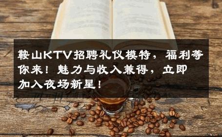 鞍山KTV招聘礼仪模特，福利等你来！魅力与收入兼得，立即加入夜场新星！