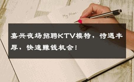 嘉兴夜场招聘KTV模特，待遇丰厚，快速赚钱机会！