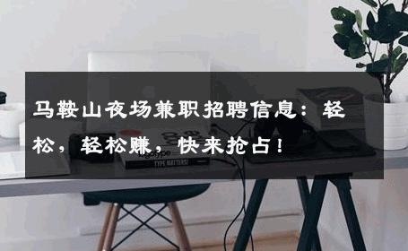 马鞍山夜场兼职招聘信息：轻松，轻松赚，快来抢占！