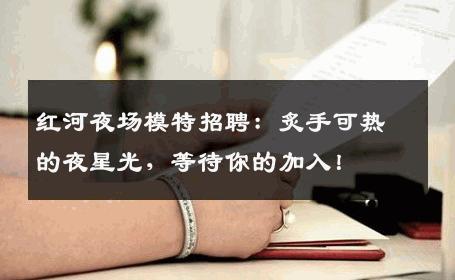 红河夜场模特招聘：炙手可热的夜星光，等待你的加入！