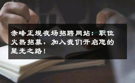 赤峰正规夜场招聘网站：职位火热招募，加入我们开启您的星光之路！