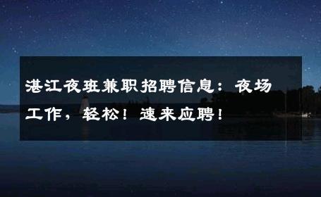 湛江夜班兼职招聘信息：夜场工作，轻松！速来应聘！