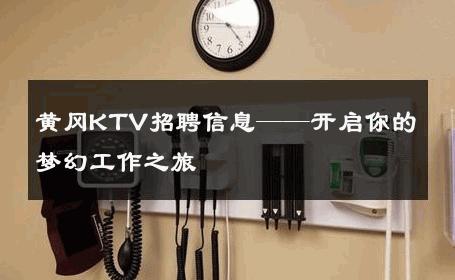 黄冈KTV招聘信息——开启你的梦幻工作之旅