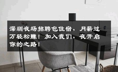 深圳夜场招聘包住宿，月薪过万轻松赚！加入我们，夜开启你的之路！