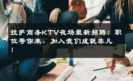 拉萨商务KTV夜场最新招聘：职位等你来，加入我们成就非凡！
