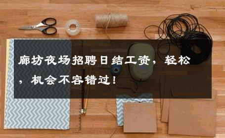 廊坊夜场招聘日结工资，轻松，机会不容错过！