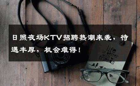 日照夜场KTV招聘热潮来袭，待遇丰厚，机会难得！