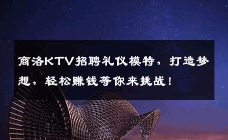 商洛KTV招聘礼仪模特，打造梦想，轻松赚钱等你来挑战！