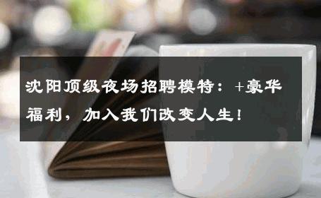 沈阳顶级夜场招聘模特：+豪华福利，加入我们改变人生！