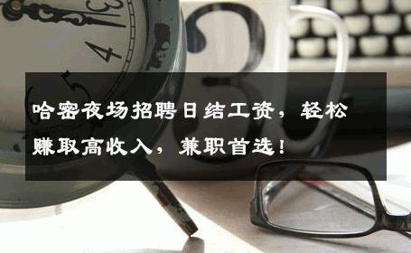 哈密夜场招聘日结工资，轻松赚取高收入，兼职首选！