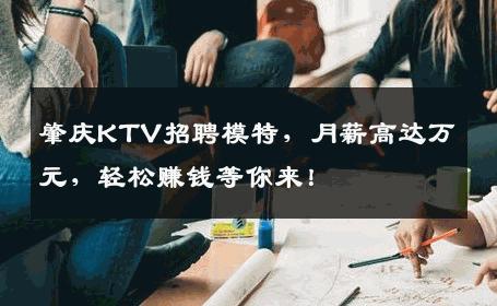 肇庆KTV招聘模特，月薪高达万元，轻松赚钱等你来！