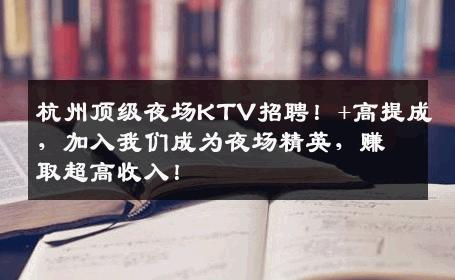 杭州顶级夜场KTV招聘！+高提成，加入我们成为夜场精英，赚取超高收入！