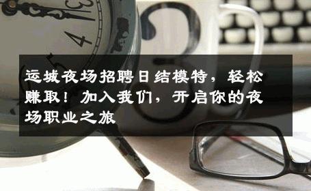 运城夜场招聘日结模特，轻松赚取！加入我们，开启你的夜场职业之旅