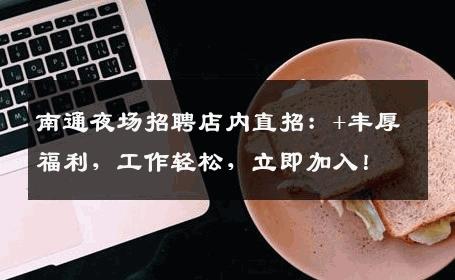南通夜场招聘店内直招：+丰厚福利，工作轻松，立即加入！