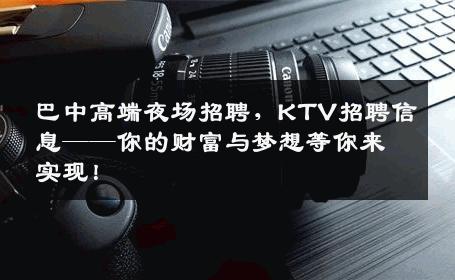 巴中高端夜场招聘，KTV招聘信息——你的财富与梦想等你来实现！