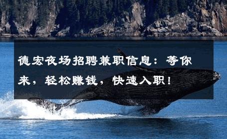 德宏夜场招聘兼职信息：等你来，轻松赚钱，快速入职！