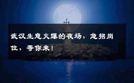 武汉生意火爆的夜场，急招岗位，等你来！