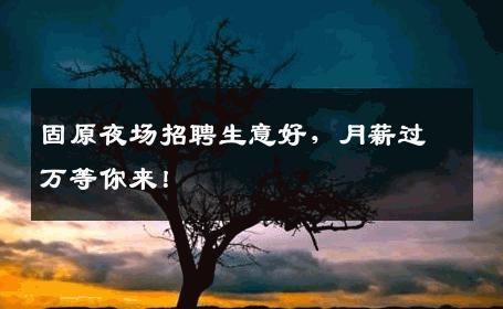 固原夜场招聘生意好，月薪过万等你来！