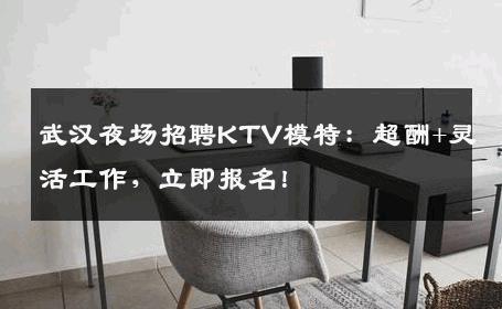 武汉夜场招聘KTV模特：超酬+灵活工作，立即报名！