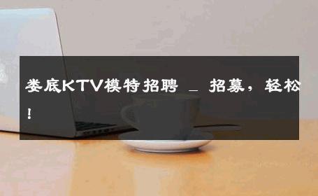 娄底KTV模特招聘 _ 招募，轻松！