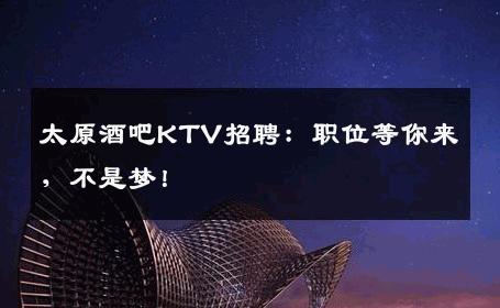 太原酒吧KTV招聘：职位等你来，不是梦！