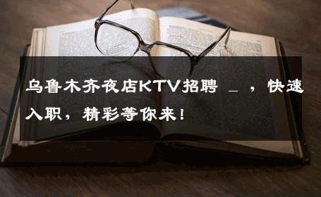 乌鲁木齐夜店KTV招聘 _ ，快速入职，精彩等你来！