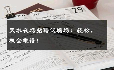 天水夜场招聘低端场：轻松，机会难得！