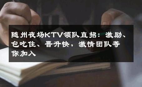 随州夜场KTV领队直招：激励、包吃住、晋升快，激情团队等你加入