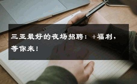三亚最好的夜场招聘：+福利，等你来！