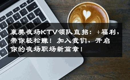 襄樊夜场KTV领队直招：+福利，带你轻松赚！加入我们，开启你的夜场职场新篇章！