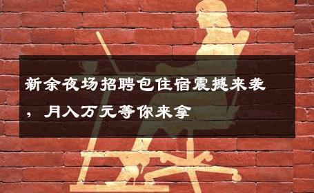 新余夜场招聘包住宿震撼来袭，月入万元等你来拿