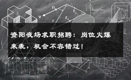 资阳夜场求职招聘：岗位火爆来袭，机会不容错过！