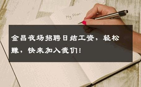 金昌夜场招聘日结工资，轻松赚，快来加入我们！