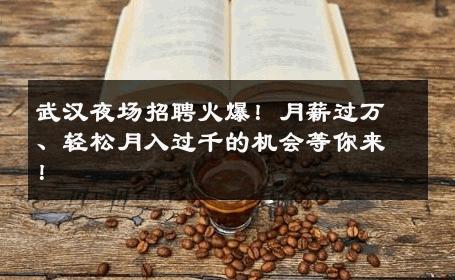 武汉夜场招聘火爆！月薪过万、轻松月入过千的机会等你来！