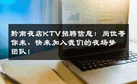 黔南夜店KTV招聘信息：岗位等你来，快来加入我们的夜场梦团队！