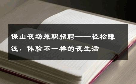 保山夜场兼职招聘——轻松赚钱，体验不一样的夜生活