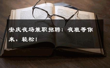安庆夜场兼职招聘：夜班等你来，轻松！