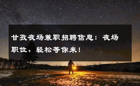 甘孜夜场兼职招聘信息：夜场职位，轻松等你来！
