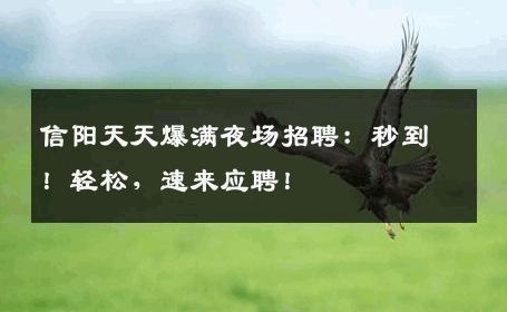 信阳天天爆满夜场招聘：秒到！轻松，速来应聘！
